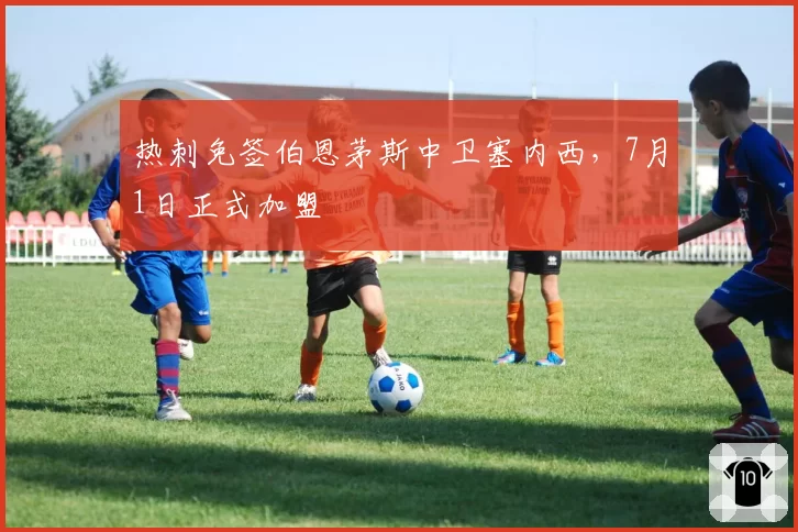 热刺免签伯恩茅斯中卫塞内西,7月1日正式加盟